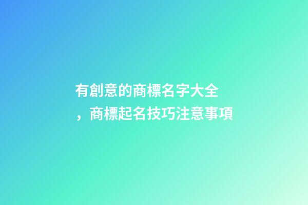 有創意的商標名字大全，商標起名技巧注意事項